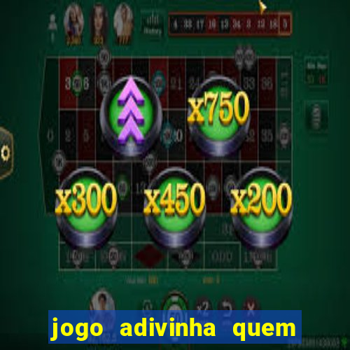 jogo adivinha quem sou eu